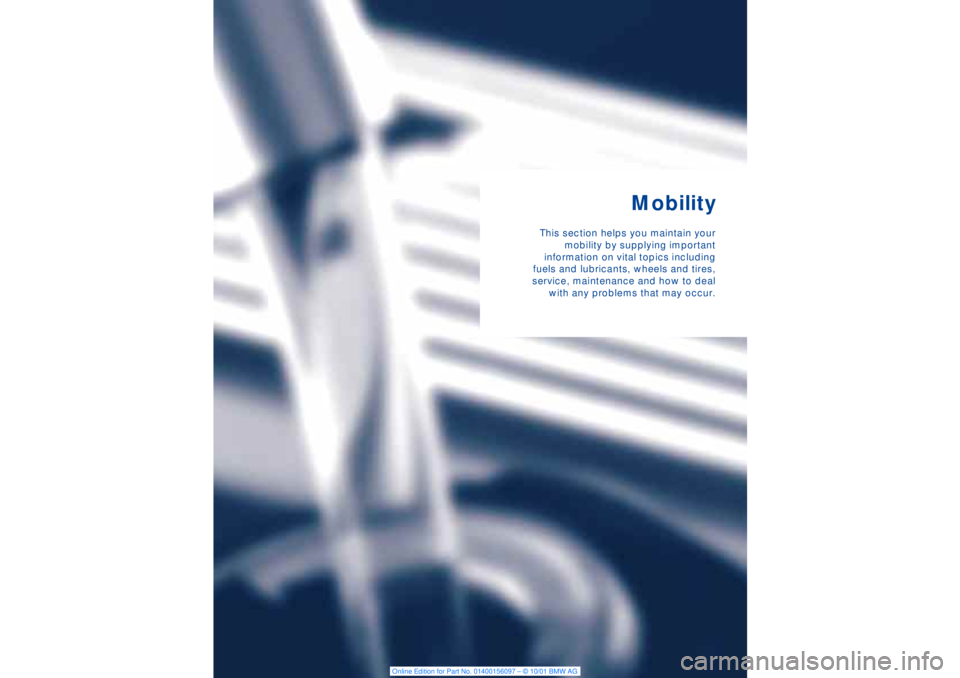 BMW 745LI SEDAN 2002  Owners Manual Mobility
This section helps you maintain your
mobility by supplying important
information on vital topics including
fuels and lubricants, wheels and tires,
service, maintenance and how to deal
with an