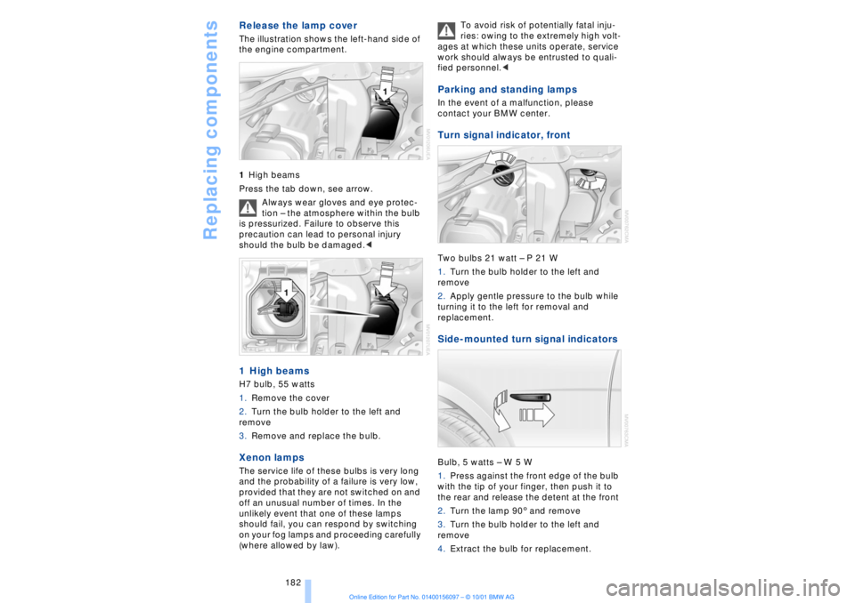 BMW 745LI SEDAN 2002  Owners Manual Replacing components
182
Release the lamp cover The illustration shows the left-hand side of 
the engine compartment. 
1High beams 
Press the tab down, see arrow.
Always wear gloves and eye protec-
ti