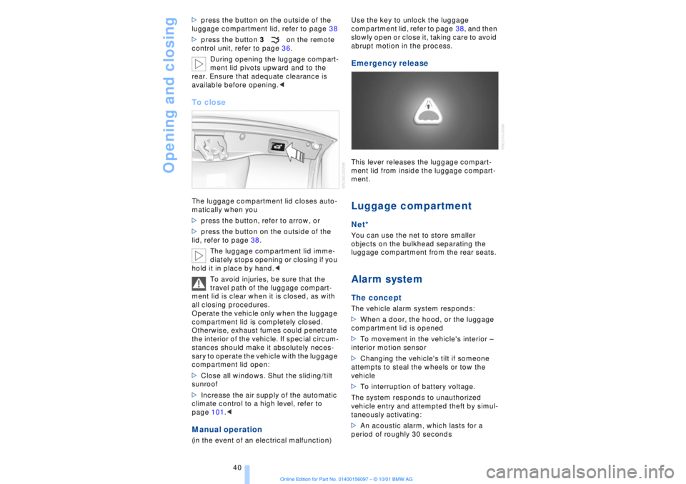 BMW 745LI SEDAN 2002  Owners Manual Opening and closing
40 >press the button on the outside of the 
luggage compartment lid, refer to page 38
>press the button 3on the remote 
control unit, refer to page 36.
During opening the luggage c