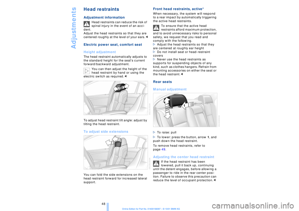 BMW 745LI SEDAN 2002 Owners Manual Adjustments
48
Head restraints Adjustment information
Head restraints can reduce the risk of
spinal injury in the event of an acci-
dent.
Adjust the head restraints so that they are
centered rough BMW 745LI SEDAN 2002 Owners Manual Adjustments
48
Head restraints Adjustment information
Head restraints can reduce the risk of
spinal injury in the event of an acci-
dent.
Adjust the head restraints so that they are
centered rough