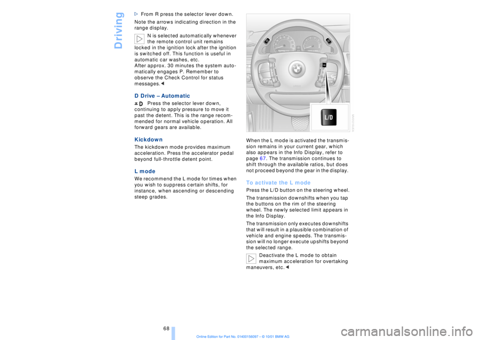 BMW 745LI SEDAN 2002  Owners Manual Driving
68 >From R press the selector lever down.
Note the arrows indicating direction in the 
range display.
N is selected automatically whenever 
the remote control unit remains 
locked in the ignit