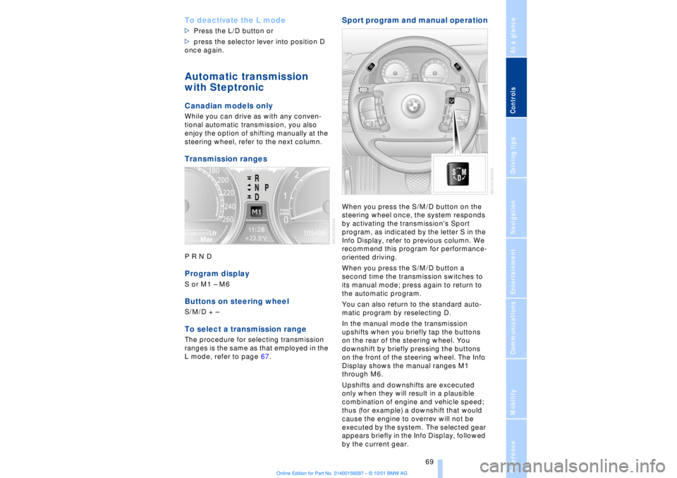 BMW 745LI SEDAN 2002  Owners Manual At a glanceControlsDriving tipsCommunicationsNavigationEntertainmentMobilityReference
 69
To deactivate the L mode >Press the L/D button or 
>press the selector lever into position D 
once again. Auto