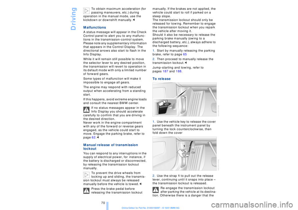 BMW 745LI SEDAN 2002  Owners Manual Driving
70 To obtain maximum acceleration (for 
passing maneuvers, etc.) during 
operation in the manual mode, use the 
kickdown or downshift manually.< 
Malfunctions A status message will appear in t