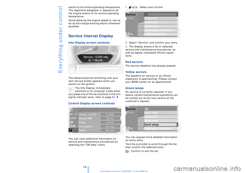 BMW 745LI SEDAN 2002  Owners Manual Everything under control
78 warms to its normal operating temperature. 
The segments disappear in sequence as 
the engine warms to its normal operating 
temperature. 
Avoid allowing the engine speed t