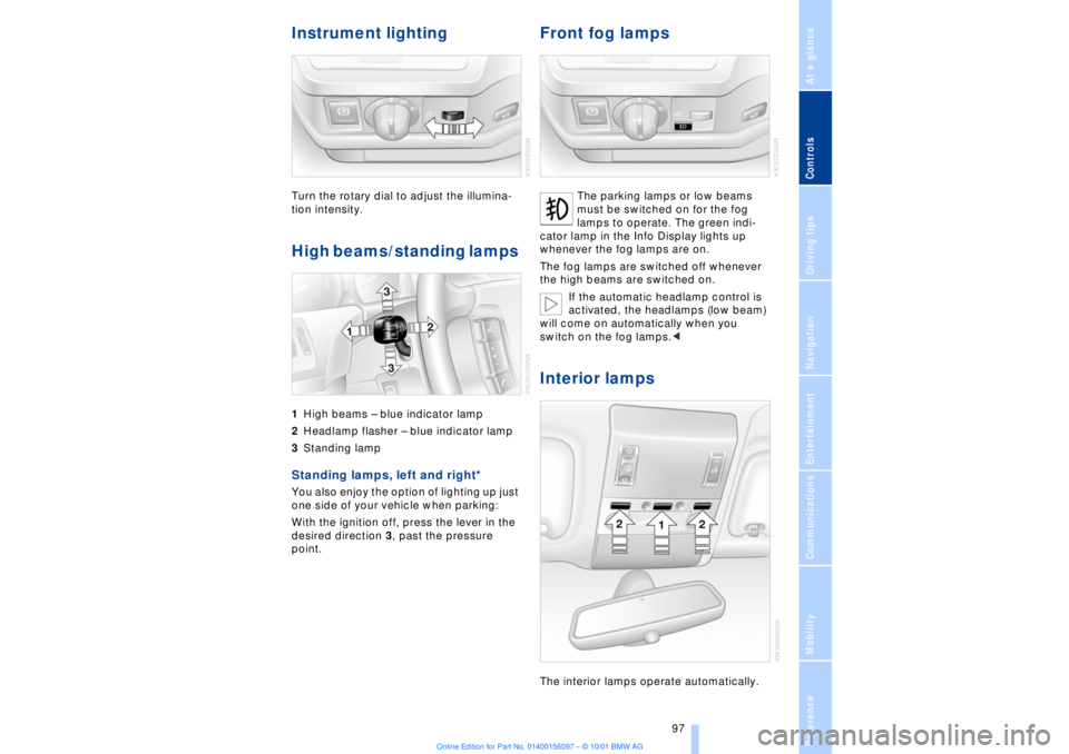BMW 745LI SEDAN 2002  Owners Manual At a glanceControlsDriving tipsCommunicationsNavigationEntertainmentMobilityReference
 97
Instrument lighting Turn the rotary dial to adjust the illumina-
tion intensity. High beams/standing lamps 1Hi