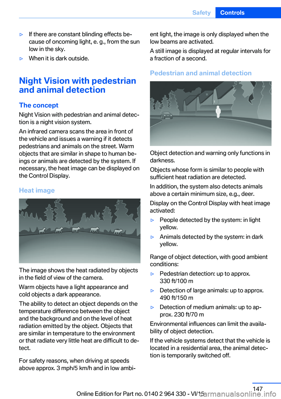 BMW 750I SEDAN 2015  Owners Manual ▷If there are constant blinding effects be‐
cause of oncoming light, e. g., from the sun
low in the sky.▷When it is dark outside.
Night Vision with pedestrian
and animal detection
The concept
Ni