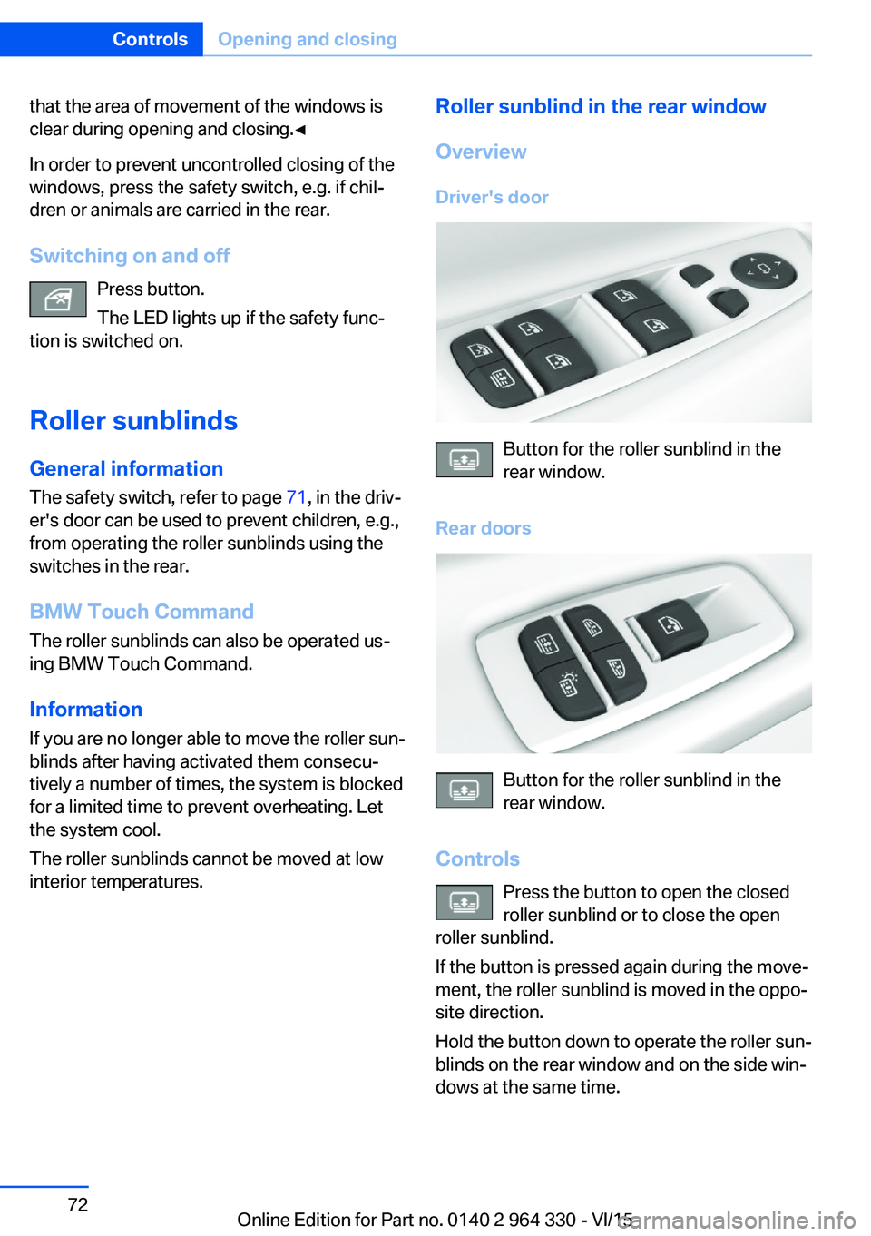 BMW 750I SEDAN 2015 Owners Manual that the area of movement of the windows is
clear during opening and closing.◀
In order to prevent uncontrolled closing of the
windows, press the safety switch, e.g. if chil‐
dren or animals are c BMW 750I SEDAN 2015 Owners Manual that the area of movement of the windows is
clear during opening and closing.◀
In order to prevent uncontrolled closing of the
windows, press the safety switch, e.g. if chil‐
dren or animals are c