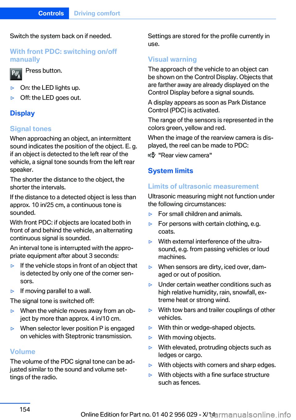 BMW 750I SEDAN 2014  Owners Manual Switch the system back on if needed.
With front PDC: switching on/off
manually
Press button.▷On: the LED lights up.▷Off: the LED goes out.
Display
Signal tones When approaching an object, an inter