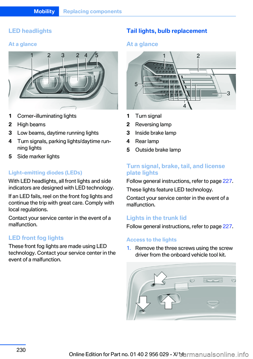 BMW 750I SEDAN 2014  Owners Manual LED headlightsAt a glance1Corner-illuminating lights2High beams3Low beams, daytime running lights4Turn signals, parking lights/daytime run‐
ning lights5Side marker lights
Light-emitting diodes (LEDs