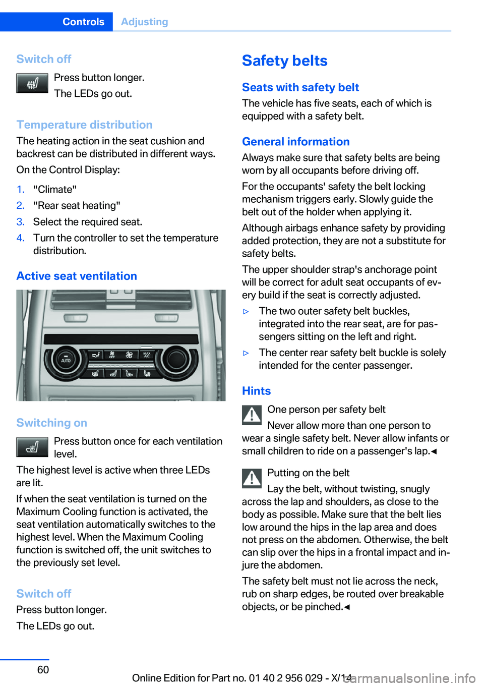 BMW 750I SEDAN 2014  Owners Manual Switch offPress button longer.
The LEDs go out.
Temperature distribution
The heating action in the seat cushion and
backrest can be distributed in different ways.
On the Control Display:1."Climate