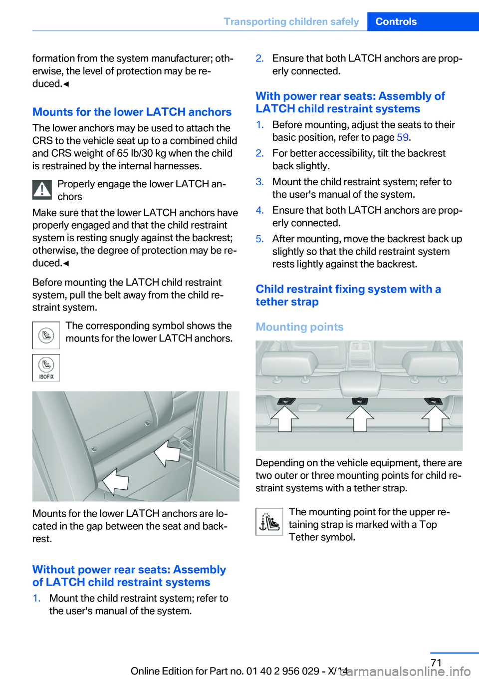 BMW 750I SEDAN 2014  Owners Manual formation from the system manufacturer; oth‐
erwise, the level of protection may be re‐
duced.◀
Mounts for the lower LATCH anchors The lower anchors may be used to attach the
CRS to the vehicle 