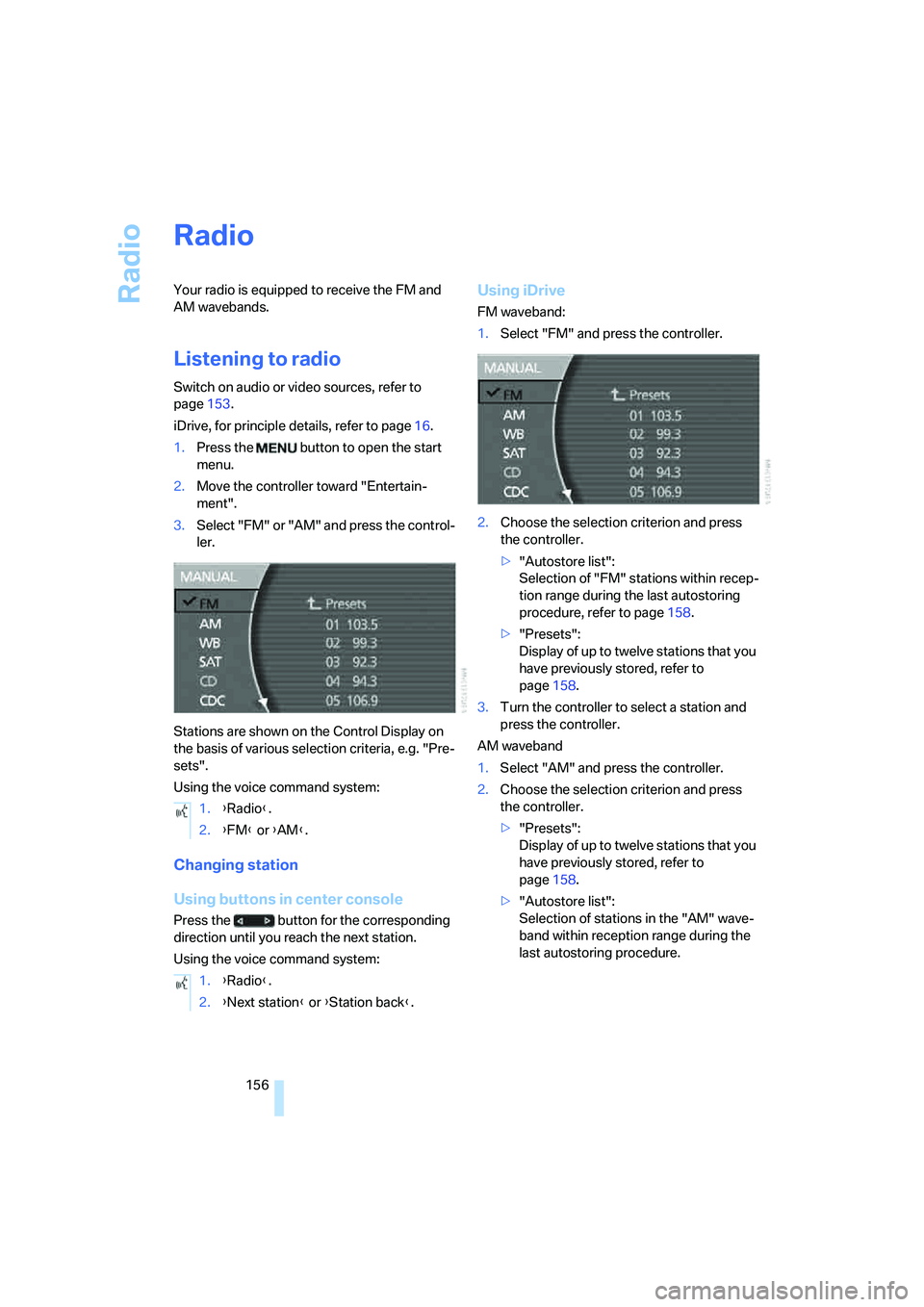 BMW 750I SEDAN 2007 Owners Manual Radio
156
Radio
Your radio is equipped to receive the FM and
AM wavebands.
Listening to radio
Switch on audio or video sources, refer to
page153.
iDrive, for principle details, refer to page16.
1.Pr BMW 750I SEDAN 2007 Owners Manual Radio
156
Radio
Your radio is equipped to receive the FM and
AM wavebands.
Listening to radio
Switch on audio or video sources, refer to
page153.
iDrive, for principle details, refer to page16.
1.Pr