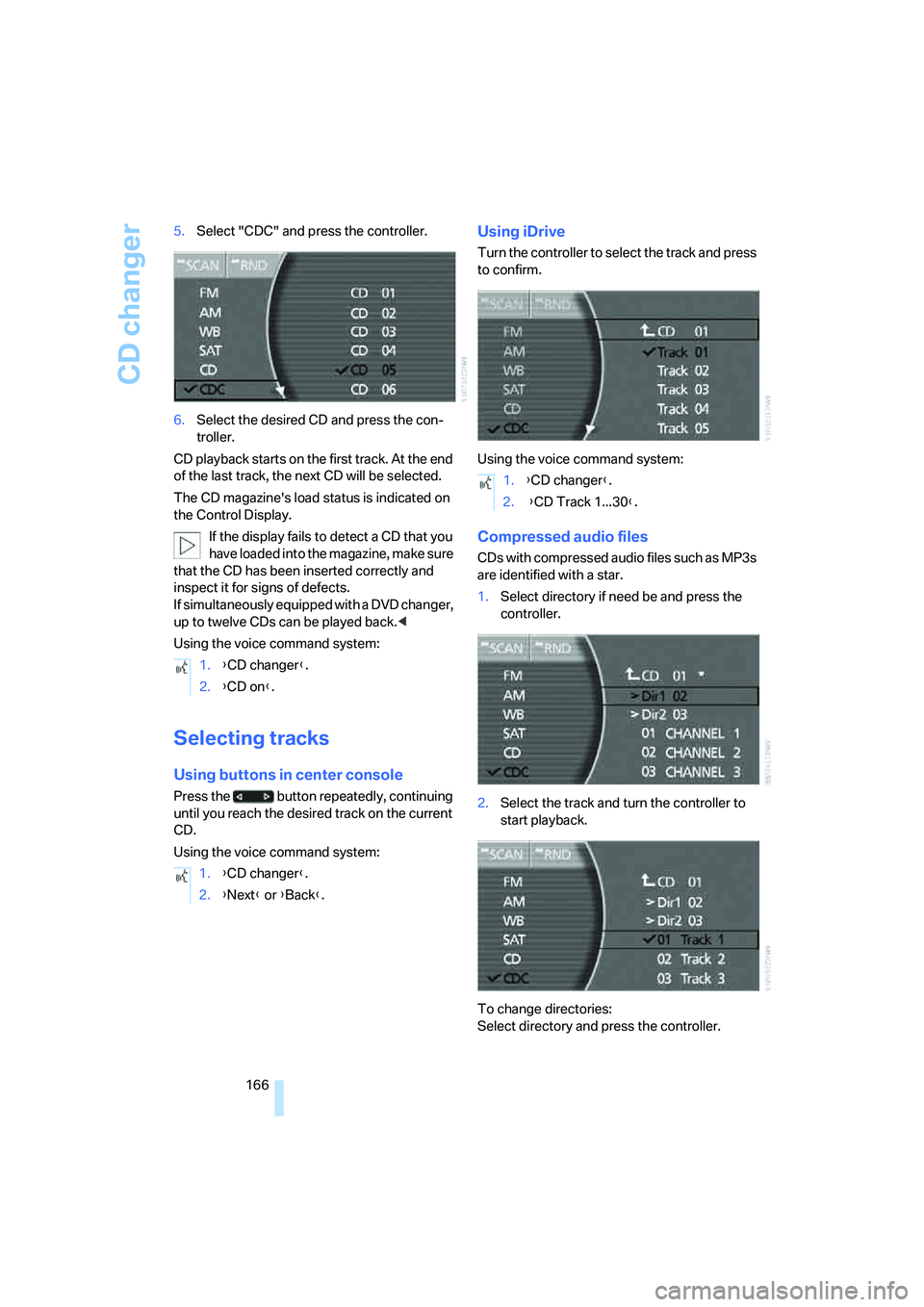 BMW 750I SEDAN 2007 Owners Manual CD changer
166 5.Select "CDC" and press the controller.
6.Select the desired CD and press the con-
troller.
CD playback starts on the first track. At the end
of the last track, the next CD will be se BMW 750I SEDAN 2007 Owners Manual CD changer
166 5.Select "CDC" and press the controller.
6.Select the desired CD and press the con-
troller.
CD playback starts on the first track. At the end
of the last track, the next CD will be se