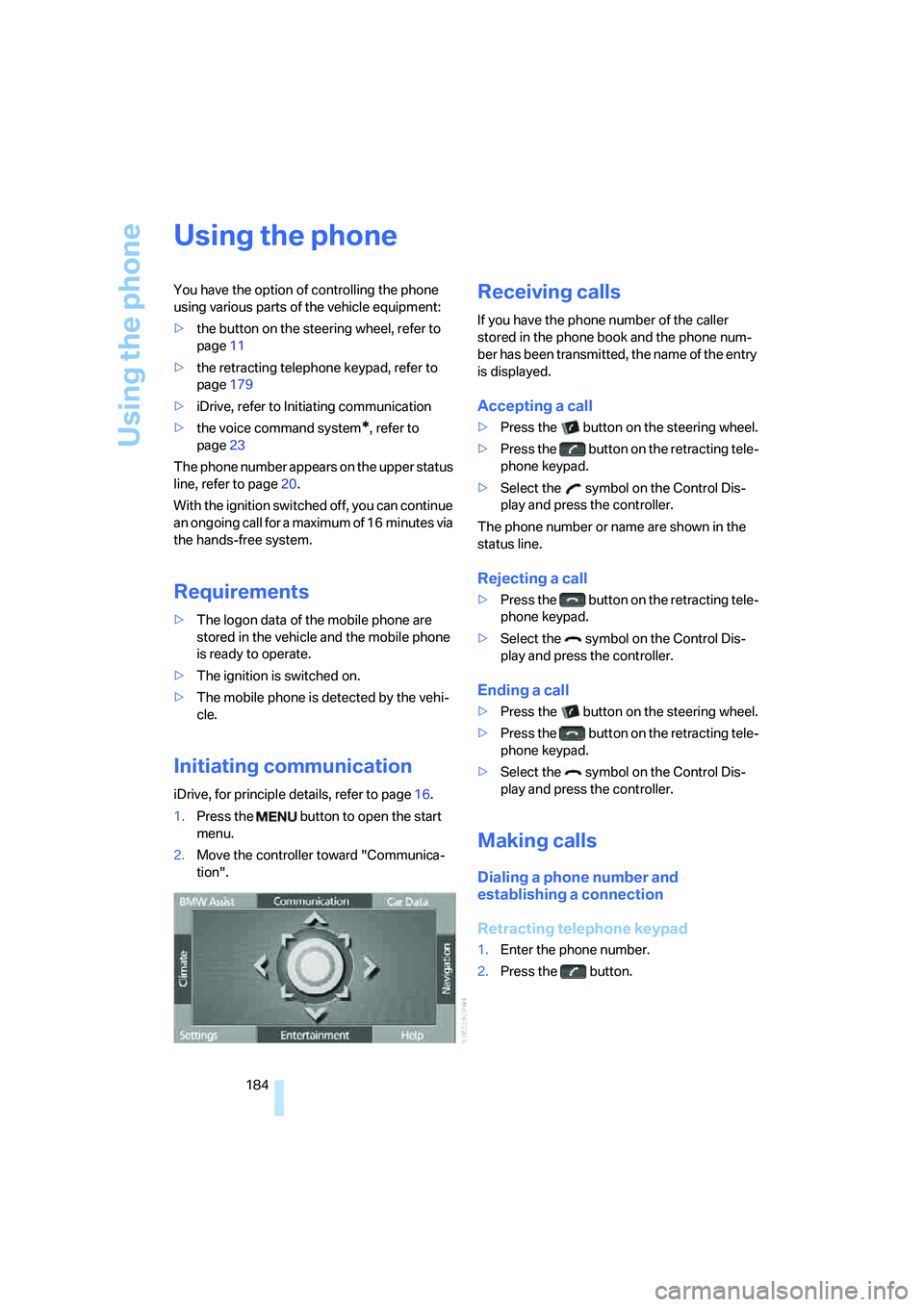 BMW 750I SEDAN 2007 Owners Manual Using the phone
184
Using the phone
You have the option of controlling the phone
using various parts of the vehicle equipment:
>the button on the steering wheel, refer to
page11
>the retracting tele BMW 750I SEDAN 2007 Owners Manual Using the phone
184
Using the phone
You have the option of controlling the phone
using various parts of the vehicle equipment:
>the button on the steering wheel, refer to
page11
>the retracting tele