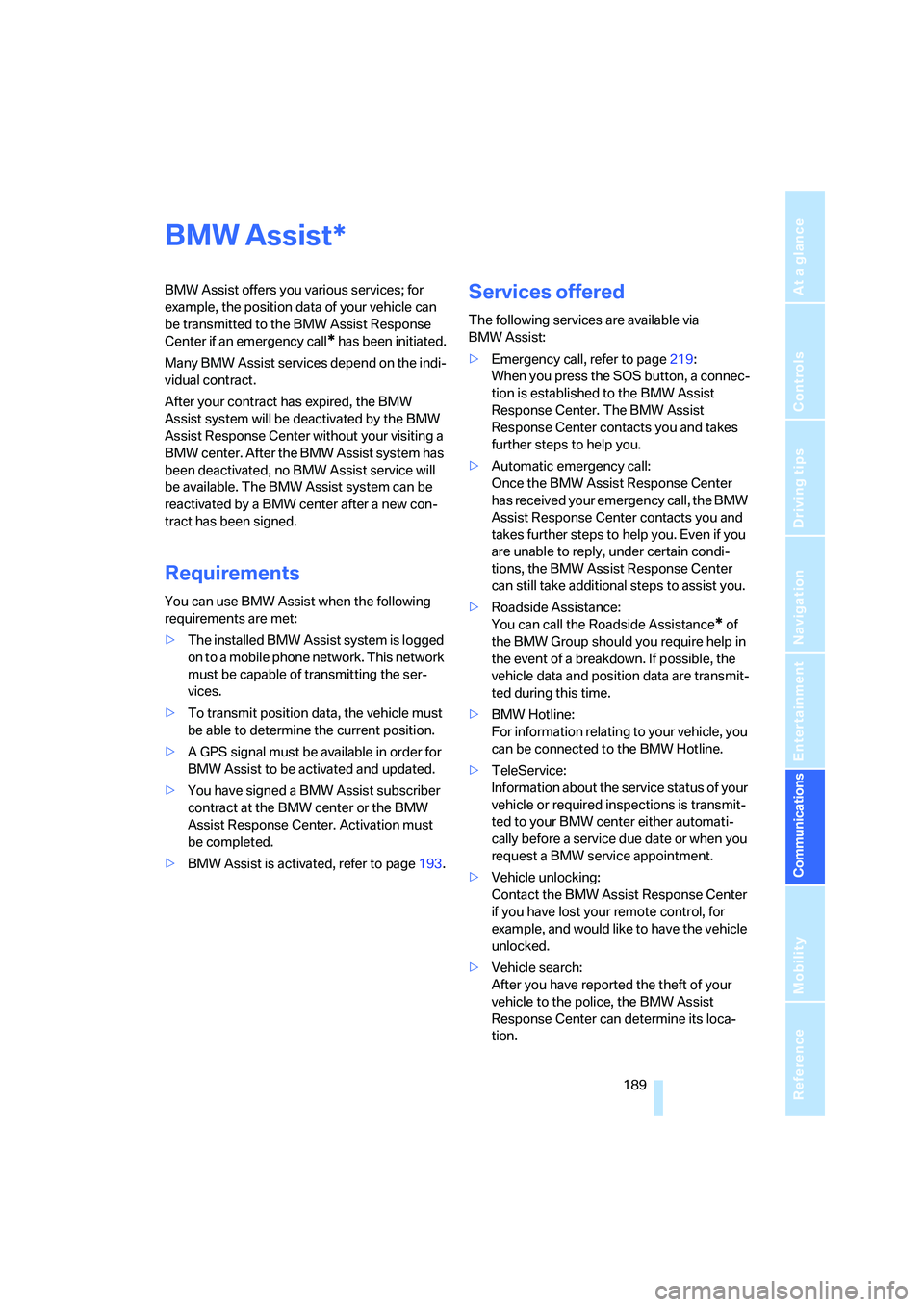 BMW 750I SEDAN 2007 Owners Manual 189
Entertainment
Reference
At a glance
Controls
Driving tips Communications
Navigation
Mobility
BMW Assist
BMW Assist offers you various services; for
example, the position data of your vehicle can BMW 750I SEDAN 2007 Owners Manual 189
Entertainment
Reference
At a glance
Controls
Driving tips Communications
Navigation
Mobility
BMW Assist
BMW Assist offers you various services; for
example, the position data of your vehicle can
