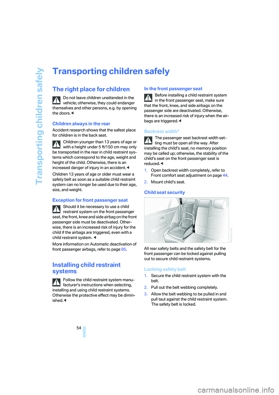 BMW 750I SEDAN 2007 Owners Manual Transporting children safely
54
Transporting children safely
The right place for children
Do not leave children unattended in the
vehicle; otherwise, they could endanger
themselves and other persons BMW 750I SEDAN 2007 Owners Manual Transporting children safely
54
Transporting children safely
The right place for children
Do not leave children unattended in the
vehicle; otherwise, they could endanger
themselves and other persons