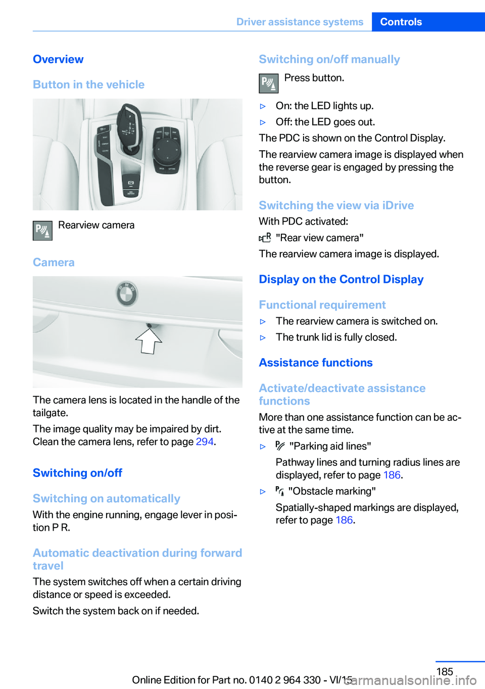 BMW 750I XDRIVE SEDAN 2016  Owners Manual Overview
Button in the vehicle
Rearview camera
Camera
The camera lens is located in the handle of the
tailgate.
The image quality may be impaired by dirt.
Clean the camera lens, refer to page  294.
Sw