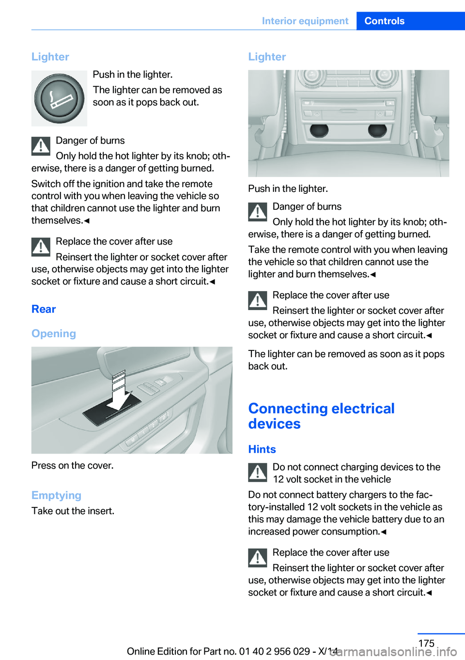 BMW 750I XDRIVE SEDAN 2014 Owners Manual LighterPush in the lighter.
The lighter can be removed as
soon as it pops back out.
Danger of burns
Only hold the hot lighter by its knob; oth‐
erwise, there is a danger of getting burned.
Switch of BMW 750I XDRIVE SEDAN 2014 Owners Manual LighterPush in the lighter.
The lighter can be removed as
soon as it pops back out.
Danger of burns
Only hold the hot lighter by its knob; oth‐
erwise, there is a danger of getting burned.
Switch of