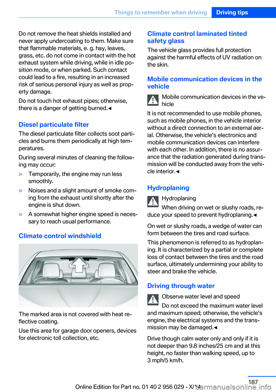 BMW 750I XDRIVE SEDAN 2014 Owners Manual Do not remove the heat shields installed and
never apply undercoating to them. Make sure
that flammable materials, e. g. hay, leaves,
grass, etc. do not come in contact with the hot
exhaust system whi BMW 750I XDRIVE SEDAN 2014 Owners Manual Do not remove the heat shields installed and
never apply undercoating to them. Make sure
that flammable materials, e. g. hay, leaves,
grass, etc. do not come in contact with the hot
exhaust system whi