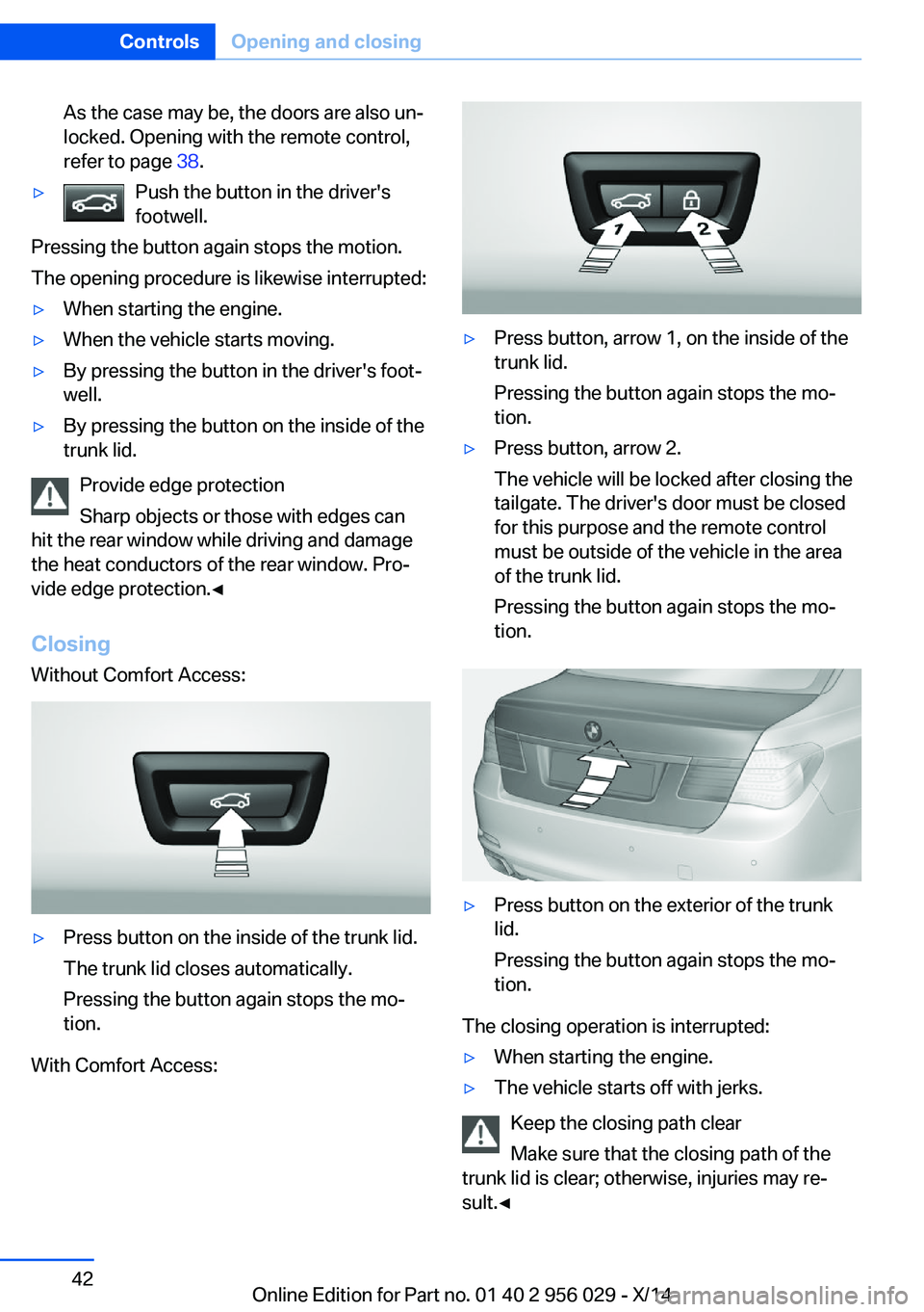 BMW 750I XDRIVE SEDAN 2014 Owners Manual As the case may be, the doors are also un‐
locked. Opening with the remote control,
refer to page 38.▷Push the button in the driver's
footwell.
Pressing the button again stops the motion.
The BMW 750I XDRIVE SEDAN 2014 Owners Manual As the case may be, the doors are also un‐
locked. Opening with the remote control,
refer to page 38.▷Push the button in the driver's
footwell.
Pressing the button again stops the motion.
The