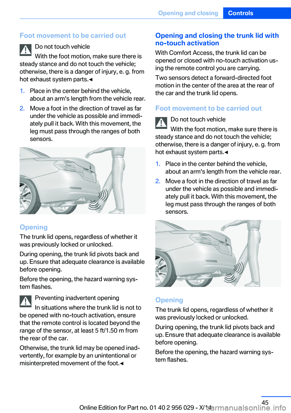 BMW 750I XDRIVE SEDAN 2014  Owners Manual Foot movement to be carried outDo not touch vehicle
With the foot motion, make sure there is
steady stance and do not touch the vehicle; otherwise, there is a danger of injury, e. g. from
hot exhaust 