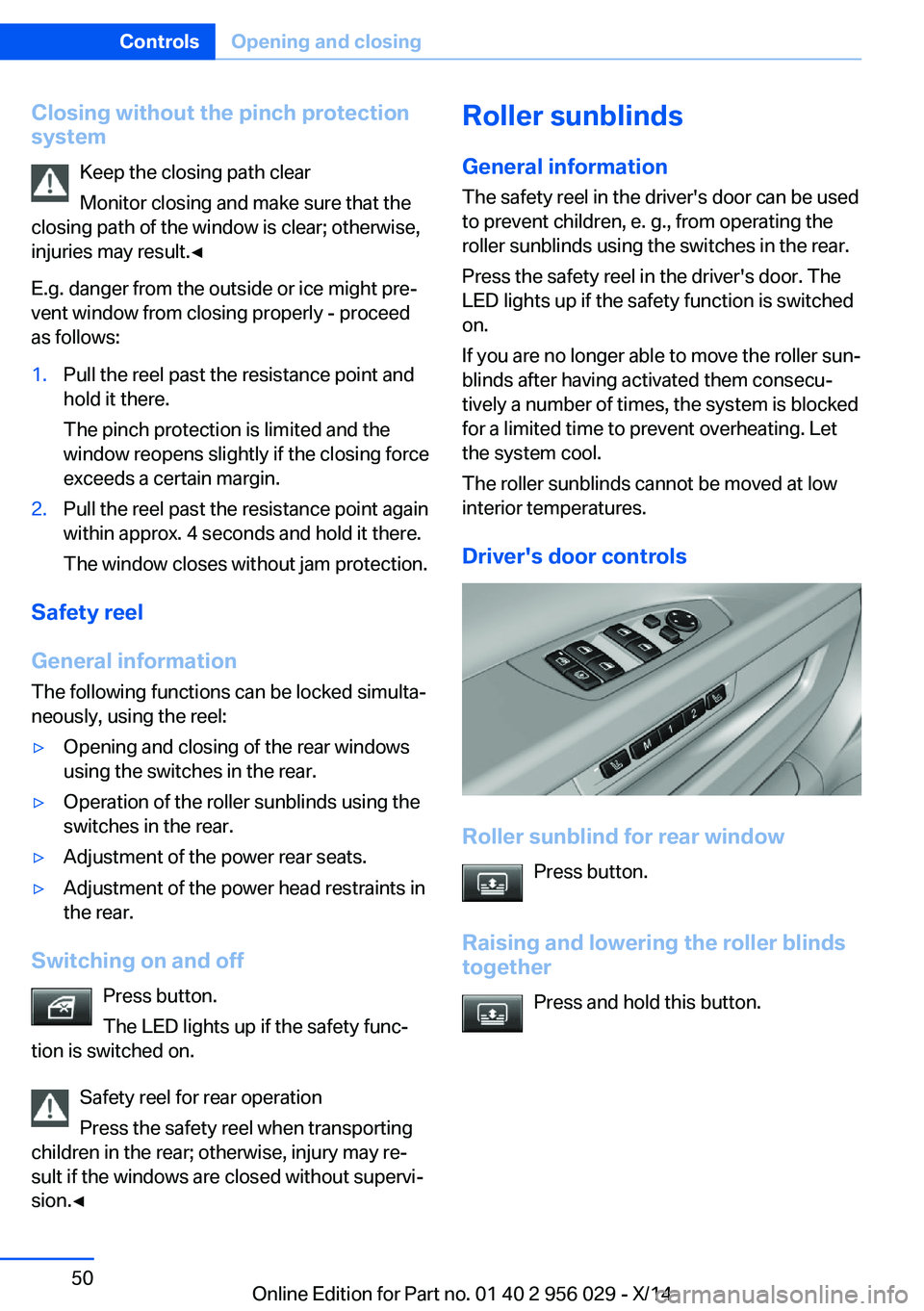 BMW 750I XDRIVE SEDAN 2014  Owners Manual Closing without the pinch protection
system
Keep the closing path clear
Monitor closing and make sure that the
closing path of the window is clear; otherwise,
injuries may result.◀
E.g. danger from 