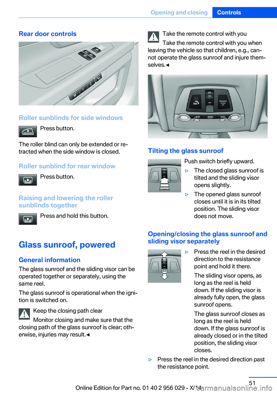 BMW 750I XDRIVE SEDAN 2014  Owners Manual Rear door controls
Roller sunblinds for side windowsPress button.
The roller blind can only be extended or re‐
tracted when the side window is closed.
Roller sunblind for rear window Press button.
R