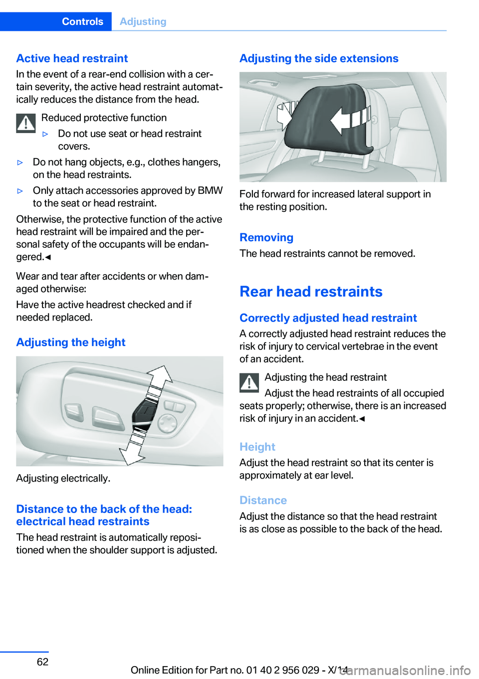 BMW 750I XDRIVE SEDAN 2014 Owners Manual Active head restraintIn the event of a rear-end collision with a cer‐
tain severity, the active head restraint automat‐
ically reduces the distance from the head.
Reduced protective function▷Do BMW 750I XDRIVE SEDAN 2014 Owners Manual Active head restraintIn the event of a rear-end collision with a cer‐
tain severity, the active head restraint automat‐
ically reduces the distance from the head.
Reduced protective function▷Do