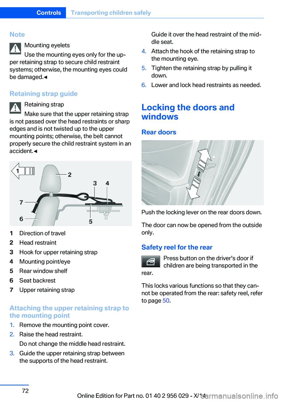 BMW 750I XDRIVE SEDAN 2014 Owners Manual NoteMounting eyelets
Use the mounting eyes only for the up‐
per retaining strap to secure child restraint
systems; otherwise, the mounting eyes could
be damaged.◀
Retaining strap guide Retaining s BMW 750I XDRIVE SEDAN 2014 Owners Manual NoteMounting eyelets
Use the mounting eyes only for the up‐
per retaining strap to secure child restraint
systems; otherwise, the mounting eyes could
be damaged.◀
Retaining strap guide Retaining s