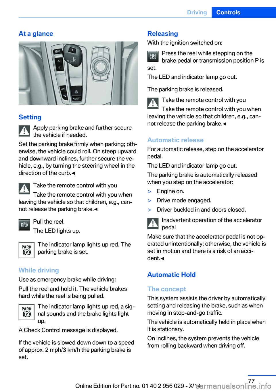 BMW 750I XDRIVE SEDAN 2014 Owners Manual At a glance
SettingApply parking brake and further secure
the vehicle if needed.
Set the parking brake firmly when parking; oth‐
erwise, the vehicle could roll. On steep upward
and downward inclines BMW 750I XDRIVE SEDAN 2014 Owners Manual At a glance
SettingApply parking brake and further secure
the vehicle if needed.
Set the parking brake firmly when parking; oth‐
erwise, the vehicle could roll. On steep upward
and downward inclines