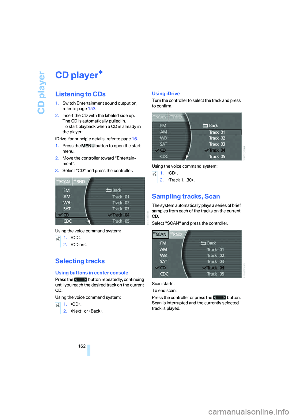 BMW 750LI 2006 Owners Manual CD player
162
CD player
Listening to CDs
1.Switch Entertainment sound output on,
refer to page153.
2.Insert the CD with the labeled side up.
The CD is automatically pulled in.
To start playback whe BMW 750LI 2006 Owners Manual CD player
162
CD player
Listening to CDs
1.Switch Entertainment sound output on,
refer to page153.
2.Insert the CD with the labeled side up.
The CD is automatically pulled in.
To start playback whe