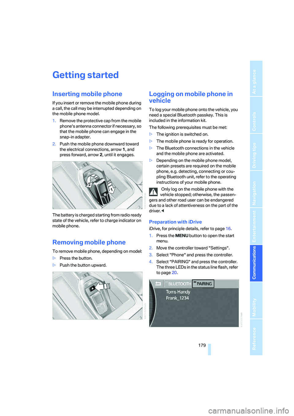 BMW 750LI 2006 Owners Manual 179
Entertainment
Reference
At a glance
Controls
Driving tips Communications
Navigation
Mobility
Getting started
Inserting mobile phone
If you insert or remove the mobile phone during
a call, the ca BMW 750LI 2006 Owners Manual 179
Entertainment
Reference
At a glance
Controls
Driving tips Communications
Navigation
Mobility
Getting started
Inserting mobile phone
If you insert or remove the mobile phone during
a call, the ca