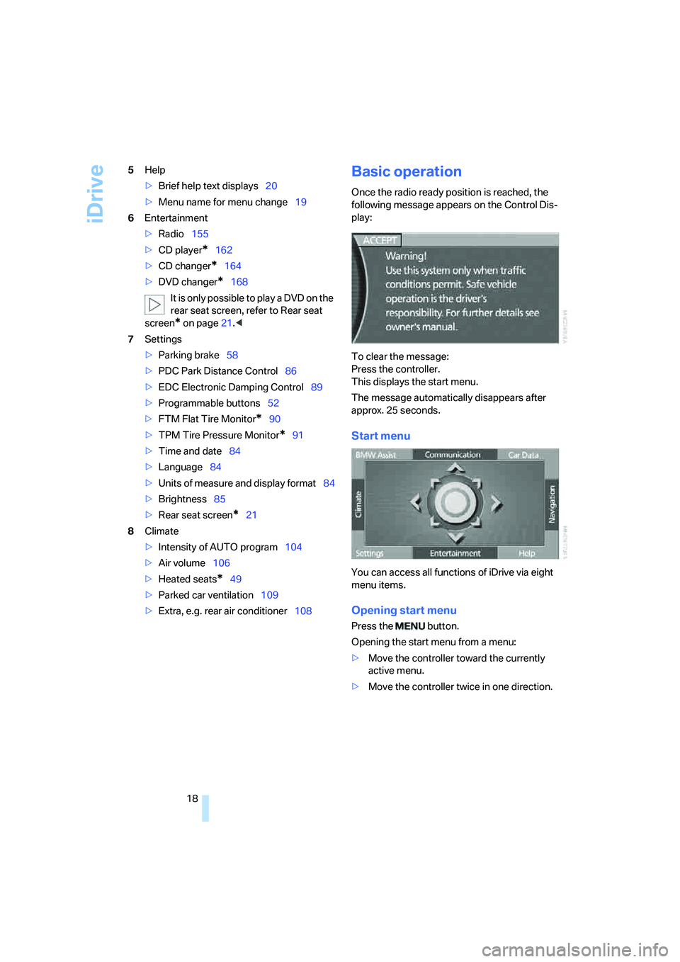 BMW 750LI 2006 Owners Manual iDrive
18 5Help
>Brief help text displays20
>Menu name for menu change19
6Entertainment
>Radio155
>CD player
*162
>CD changer
*164
>DVD changer
*168
It is only possible to play a DVD on the
rear seat BMW 750LI 2006 Owners Manual iDrive
18 5Help
>Brief help text displays20
>Menu name for menu change19
6Entertainment
>Radio155
>CD player
*162
>CD changer
*164
>DVD changer
*168
It is only possible to play a DVD on the
rear seat