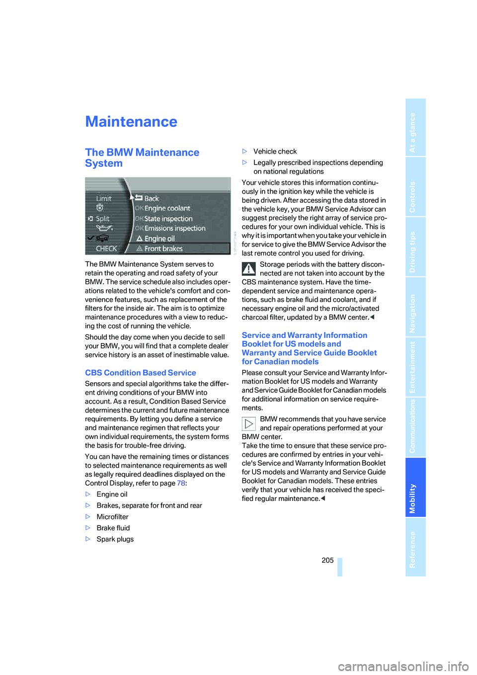 BMW 750LI 2006 Owners Manual Mobility
205Reference
At a glance
Controls
Driving tips
Communications
Navigation
Entertainment
Maintenance
The BMW Maintenance
System
The BMW Maintenance System serves to
retain the operating and BMW 750LI 2006 Owners Manual Mobility
205Reference
At a glance
Controls
Driving tips
Communications
Navigation
Entertainment
Maintenance
The BMW Maintenance
System
The BMW Maintenance System serves to
retain the operating and