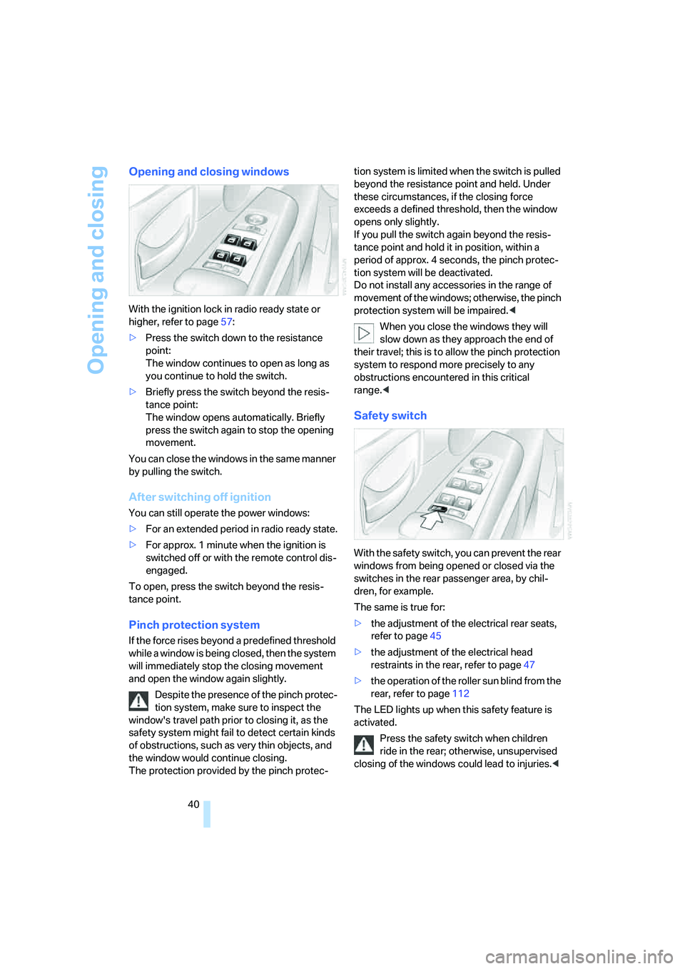 BMW 750LI 2006 Owners Manual Opening and closing
40
Opening and closing windows
With the ignition lock in radio ready state or
higher, refer to page57:
>Press the switch down to the resistance
point:
The window continues to ope BMW 750LI 2006 Owners Manual Opening and closing
40
Opening and closing windows
With the ignition lock in radio ready state or
higher, refer to page57:
>Press the switch down to the resistance
point:
The window continues to ope