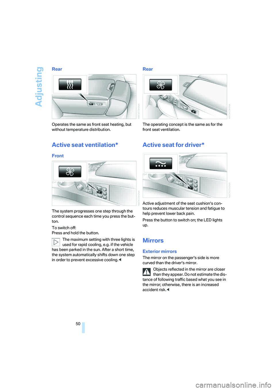 BMW 750LI 2006 Owners Manual Adjusting
50
Rear
Operates the same as front seat heating, but
without temperature distribution.
Active seat ventilation*
Front
The system progresses one step through the
control sequence each time BMW 750LI 2006 Owners Manual Adjusting
50
Rear
Operates the same as front seat heating, but
without temperature distribution.
Active seat ventilation*
Front
The system progresses one step through the
control sequence each time