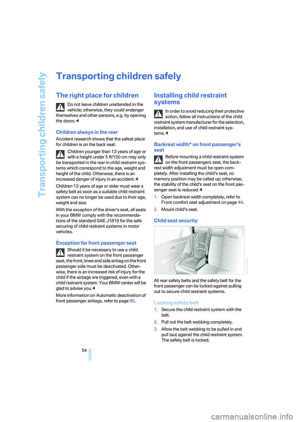BMW 750LI 2006 Owners Manual Transporting children safely
54
Transporting children safely
The right place for children
Do not leave children unattended in the
vehicle; otherwise, they could endanger
themselves and other persons BMW 750LI 2006 Owners Manual Transporting children safely
54
Transporting children safely
The right place for children
Do not leave children unattended in the
vehicle; otherwise, they could endanger
themselves and other persons