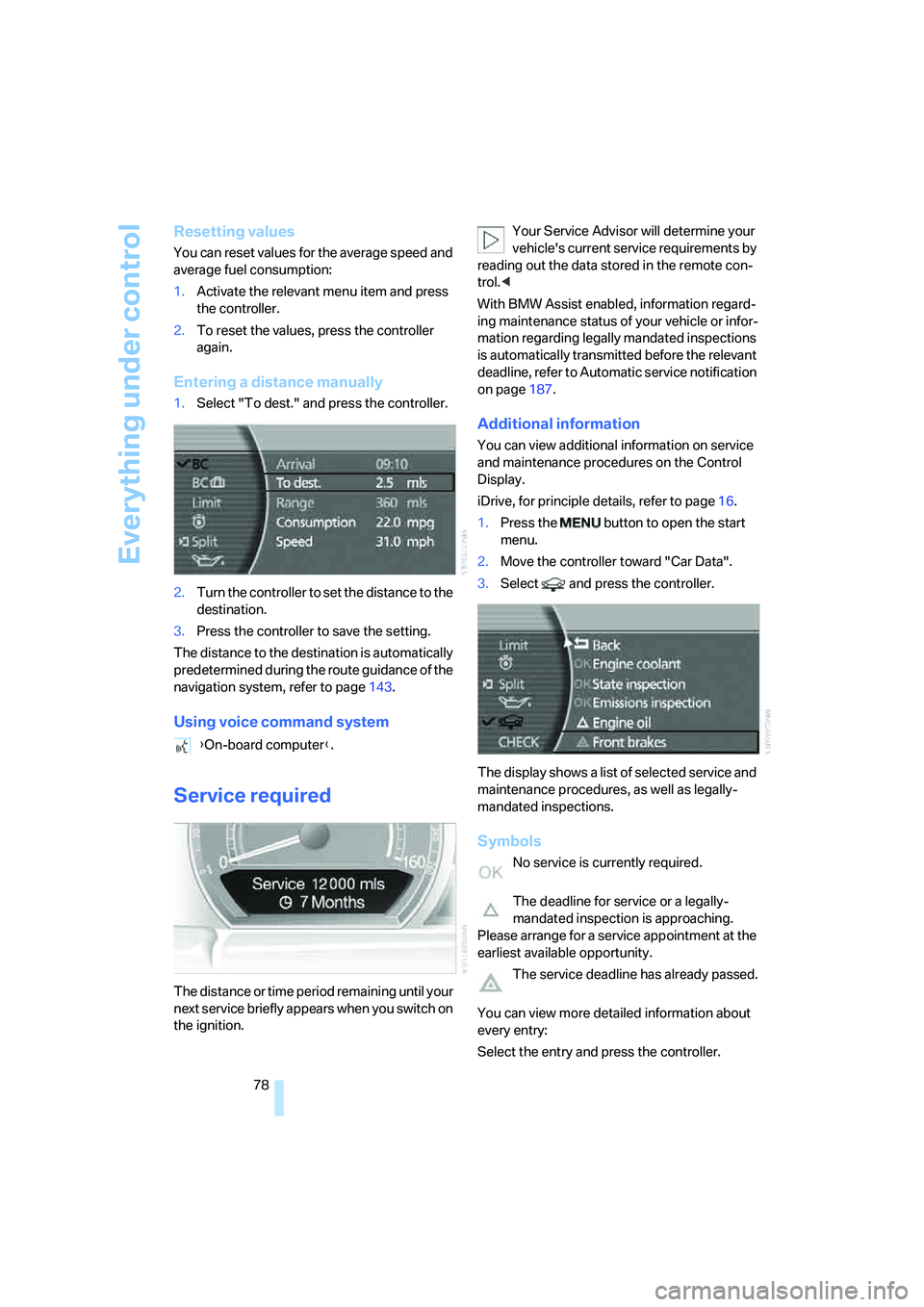 BMW 750LI 2006 Owners Manual Everything under control
78
Resetting values
You can reset values for the average speed and
average fuel consumption:
1.Activate the relevant menu item and press
the controller.
2.To reset the value BMW 750LI 2006 Owners Manual Everything under control
78
Resetting values
You can reset values for the average speed and
average fuel consumption:
1.Activate the relevant menu item and press
the controller.
2.To reset the value