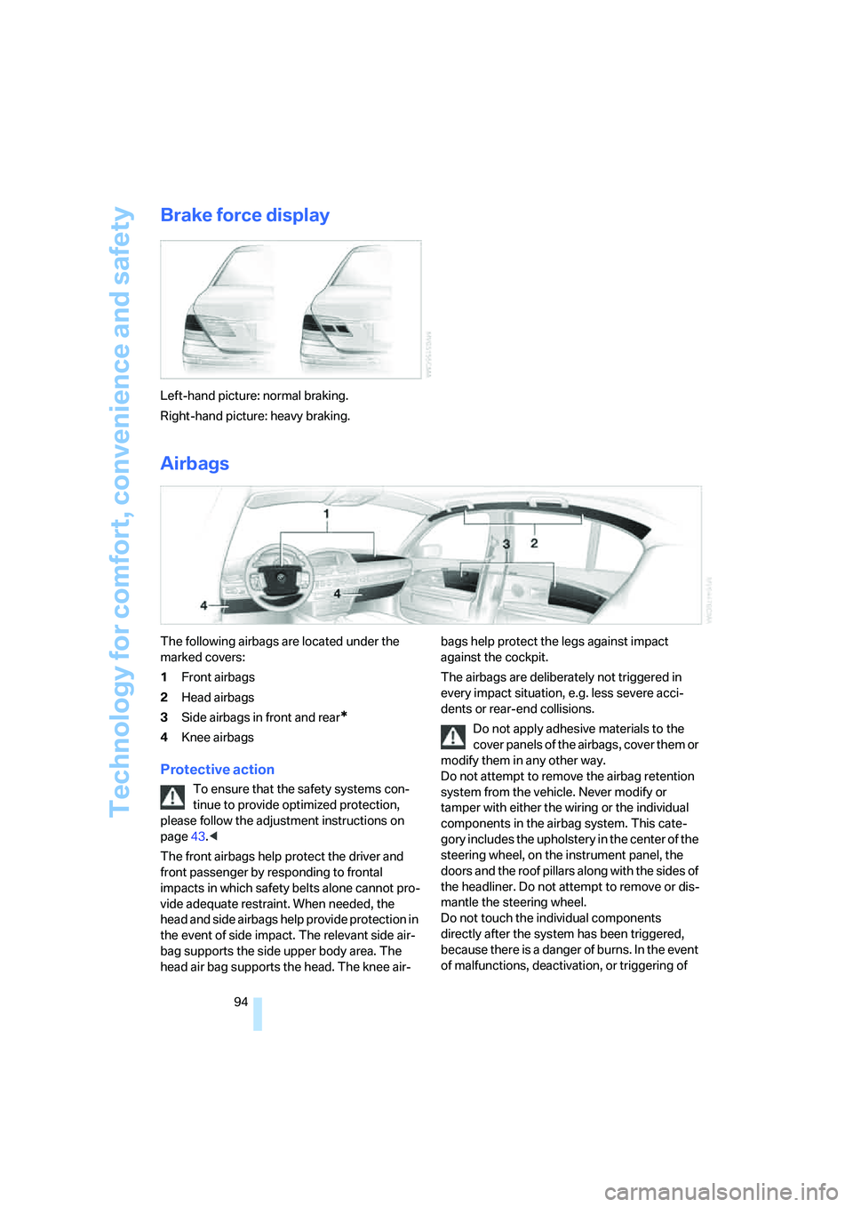 BMW 750LI 2006 Owners Manual Technology for comfort, convenience and safety
94
Brake force display
Left-hand picture: normal braking.
Right-hand picture: heavy braking.
Airbags
The following airbags are located under the
marked BMW 750LI 2006 Owners Manual Technology for comfort, convenience and safety
94
Brake force display
Left-hand picture: normal braking.
Right-hand picture: heavy braking.
Airbags
The following airbags are located under the
marked