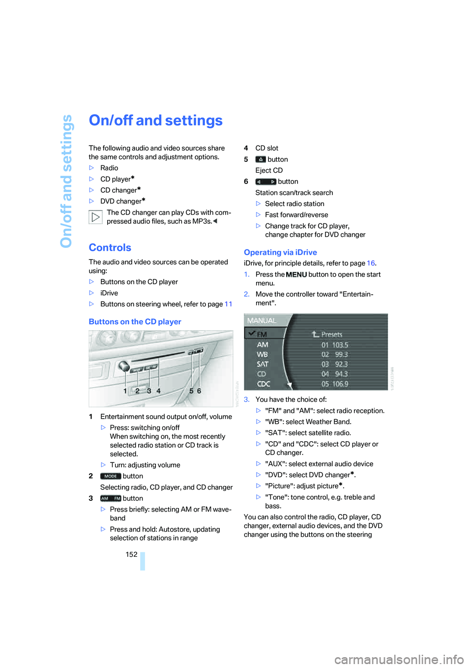 BMW 750LI SEDAN 2008 Owners Manual On/off and settings
152
On/off and settings
The following audio and video sources share
the same controls and adjustment options.
>Radio
>CD player
*
>CD changer*
>DVD changer*
The CD changer can pla BMW 750LI SEDAN 2008 Owners Manual On/off and settings
152
On/off and settings
The following audio and video sources share
the same controls and adjustment options.
>Radio
>CD player
*
>CD changer*
>DVD changer*
The CD changer can pla
