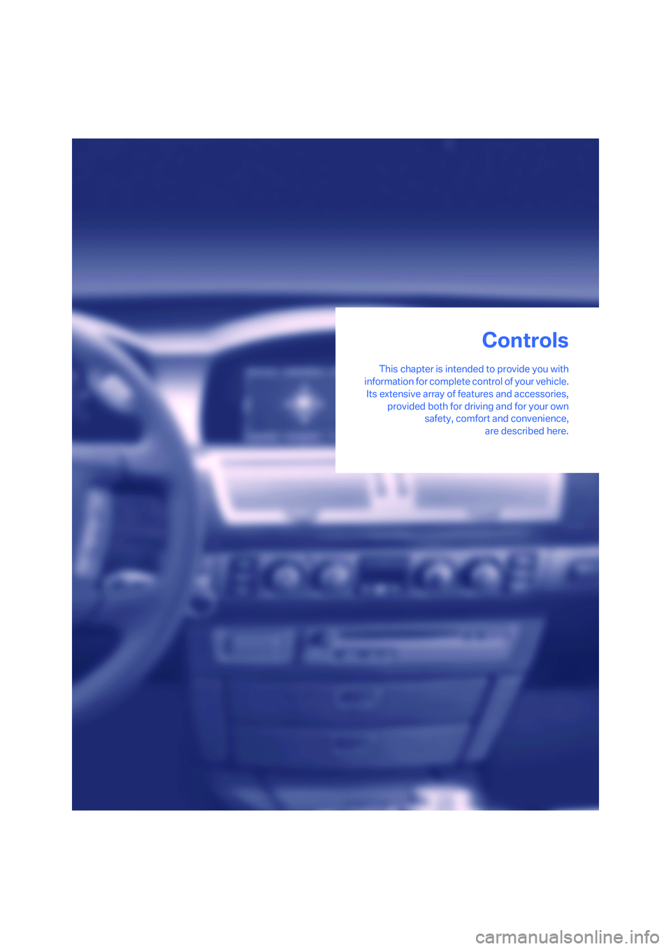 BMW 750LI SEDAN 2008  Owners Manual Controls
This chapter is intended to provide you with
information for complete control of your vehicle.
Its extensive array of features and accessories,
provided both for driving and for your own
safe