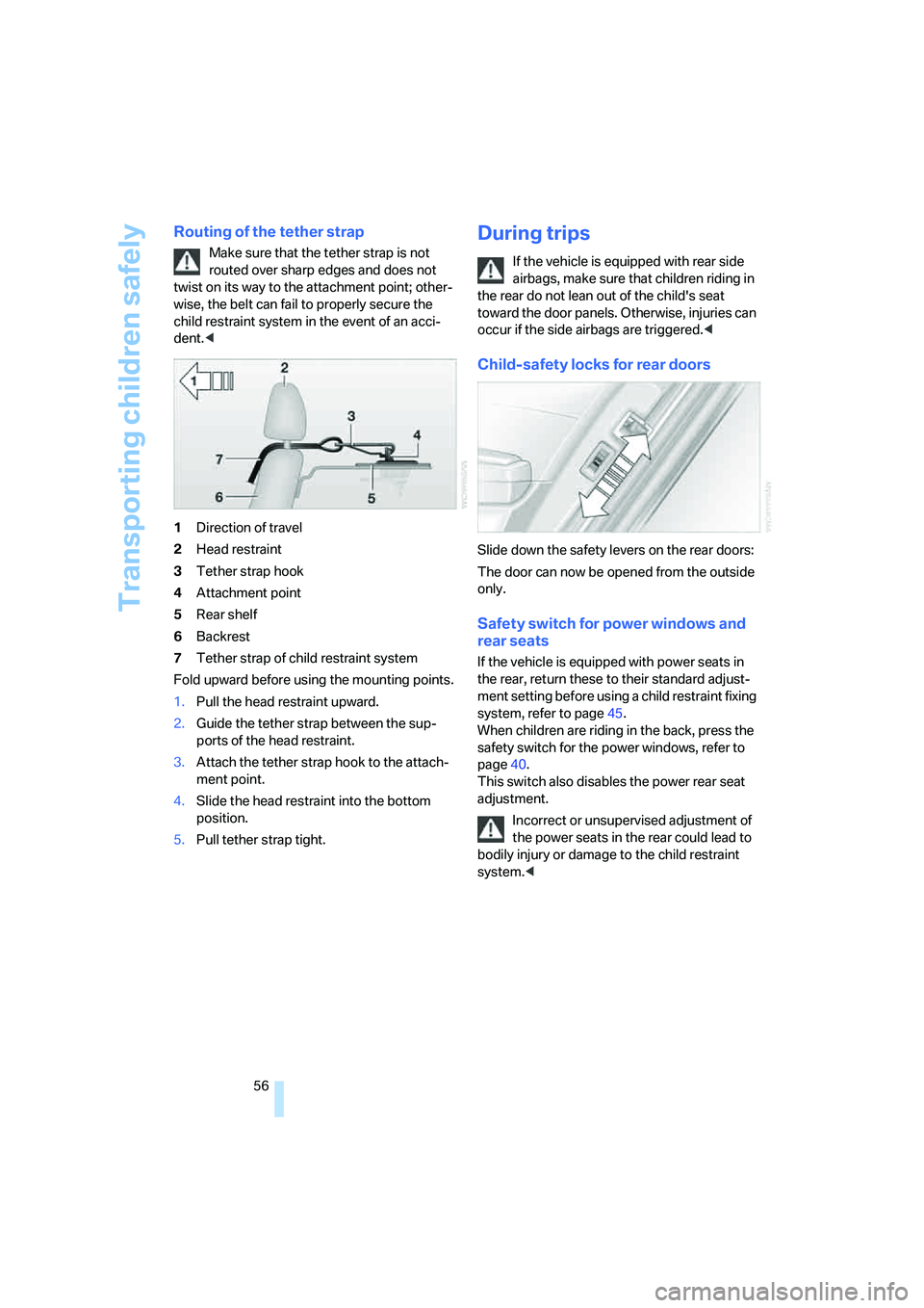 BMW 750LI SEDAN 2008 Owners Manual Transporting children safely
56
Routing of the tether strap
Make sure that the tether strap is not
routed over sharp edges and does not
twist on its way to the attachment point; other-
wise, the bel BMW 750LI SEDAN 2008 Owners Manual Transporting children safely
56
Routing of the tether strap
Make sure that the tether strap is not
routed over sharp edges and does not
twist on its way to the attachment point; other-
wise, the bel