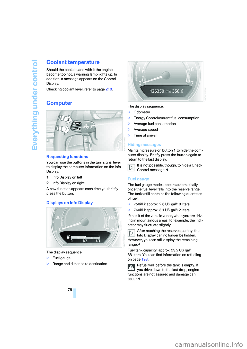 BMW 750LI SEDAN 2008  Owners Manual Everything under control
76
Coolant temperature
Should the coolant, and with it the engine 
become too hot, a warning lamp lights up. In 
addition, a message appears on the Control 
Display.
Checking 