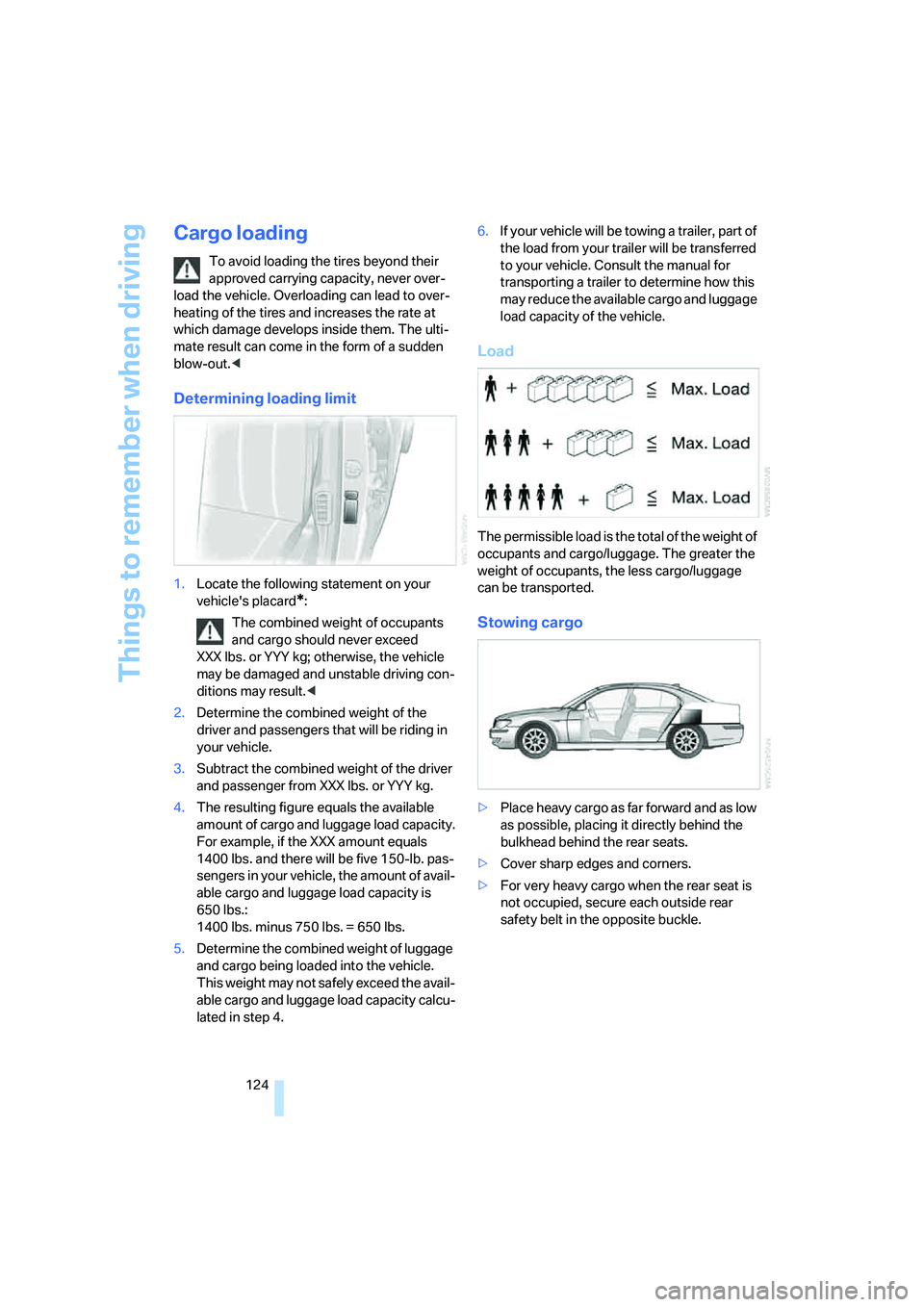 BMW 750LI SEDAN 2007  Owners Manual Things to remember when driving
124
Cargo loading
To avoid loading the tires beyond their 
approved carrying capacity, never over-
load the vehicle. Overloading can lead to over-
heating of the tires 