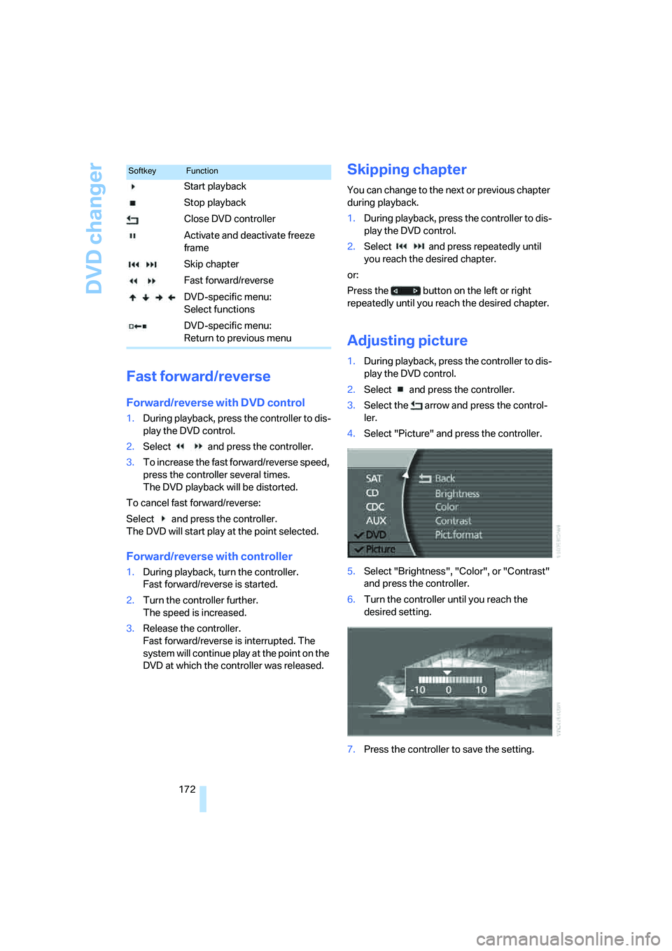 BMW 750LI SEDAN 2007  Owners Manual DVD changer
172
Fast forward/reverse
Forward/reverse with DVD control
1.During playback, press the controller to dis-
play the DVD control.
2.Select  and press the controller.
3.To increase the fast f