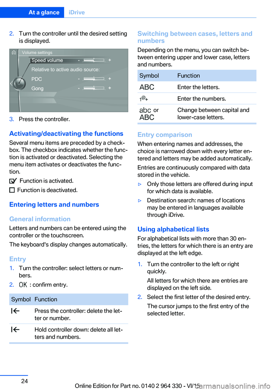 BMW 750LI XDRIVE SEDAN 2015 Owners Manual 2.Turn the controller until the desired setting
is displayed.3.Press the controller.
Activating/deactivating the functions
Several menu items are preceded by a check‐
box. The checkbox indicates whe BMW 750LI XDRIVE SEDAN 2015 Owners Manual 2.Turn the controller until the desired setting
is displayed.3.Press the controller.
Activating/deactivating the functions
Several menu items are preceded by a check‐
box. The checkbox indicates whe