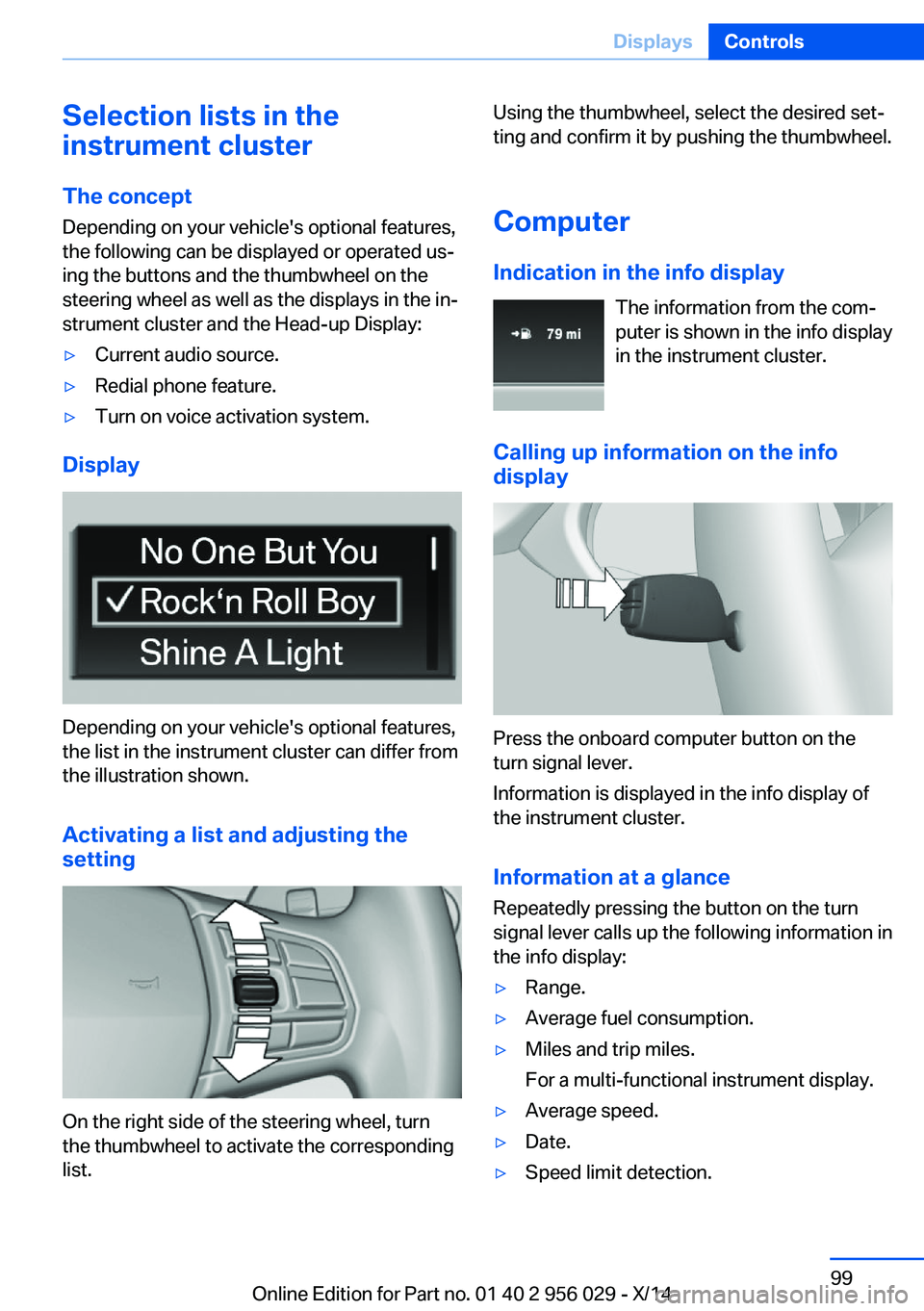 BMW 750LI XDRIVE SEDAN 2014 Owners Manual Selection lists in the
instrument cluster
The concept Depending on your vehicle's optional features,
the following can be displayed or operated us‐
ing the buttons and the thumbwheel on the
stee BMW 750LI XDRIVE SEDAN 2014 Owners Manual Selection lists in the
instrument cluster
The concept Depending on your vehicle's optional features,
the following can be displayed or operated us‐
ing the buttons and the thumbwheel on the
stee