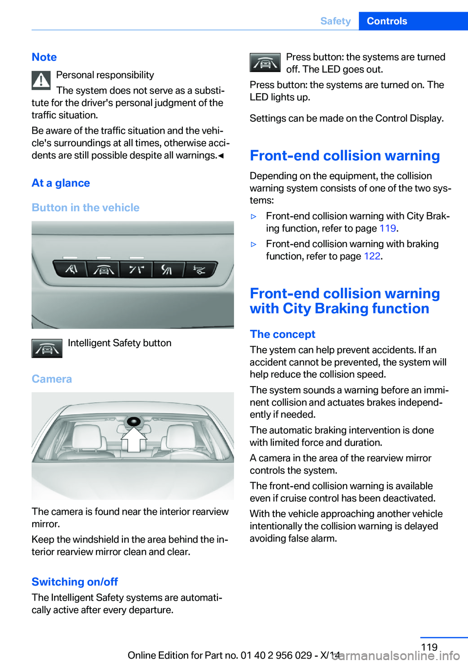 BMW 750LI XDRIVE SEDAN 2014 Owners Manual NotePersonal responsibility
The system does not serve as a substi‐
tute for the driver's personal judgment of the
traffic situation.
Be aware of the traffic situation and the vehi‐
cle's s BMW 750LI XDRIVE SEDAN 2014 Owners Manual NotePersonal responsibility
The system does not serve as a substi‐
tute for the driver's personal judgment of the
traffic situation.
Be aware of the traffic situation and the vehi‐
cle's s