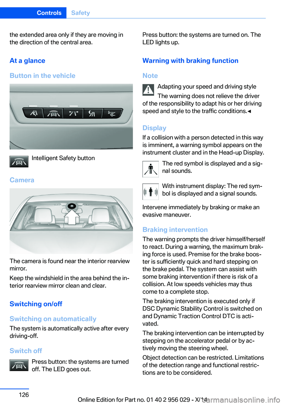 BMW 750LI XDRIVE SEDAN 2014 Owners Manual the extended area only if they are moving in
the direction of the central area.
At a glance
Button in the vehicle
Intelligent Safety button
Camera
The camera is found near the interior rearview
mirror BMW 750LI XDRIVE SEDAN 2014 Owners Manual the extended area only if they are moving in
the direction of the central area.
At a glance
Button in the vehicle
Intelligent Safety button
Camera
The camera is found near the interior rearview
mirror