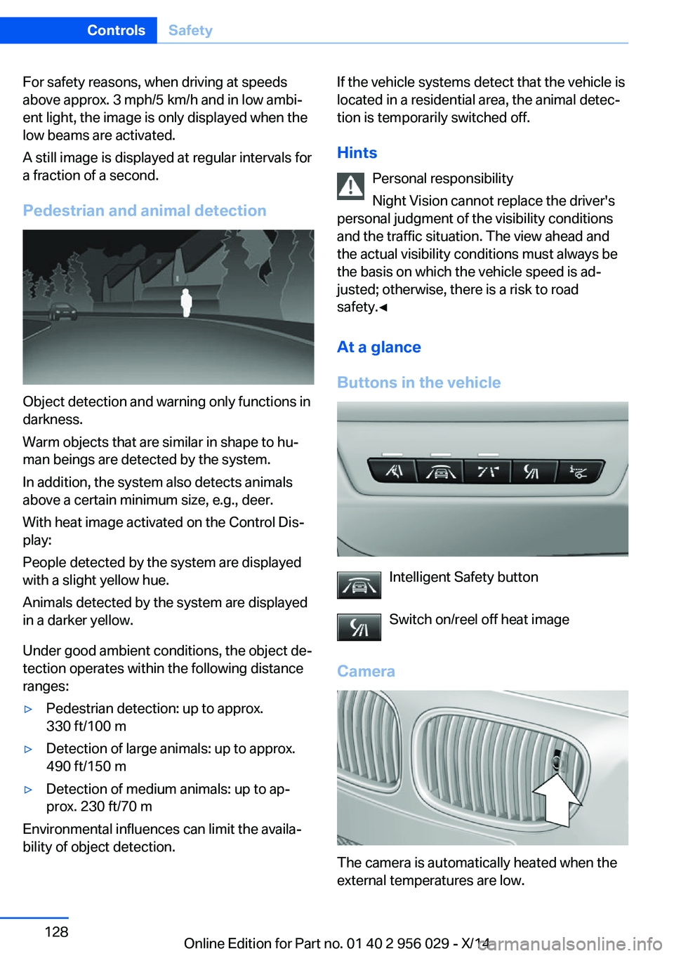 BMW 750LI XDRIVE SEDAN 2014 Owners Manual For safety reasons, when driving at speeds
above approx. 3 mph/5 km/h and in low ambi‐
ent light, the image is only displayed when the
low beams are activated.
A still image is displayed at regular BMW 750LI XDRIVE SEDAN 2014 Owners Manual For safety reasons, when driving at speeds
above approx. 3 mph/5 km/h and in low ambi‐
ent light, the image is only displayed when the
low beams are activated.
A still image is displayed at regular